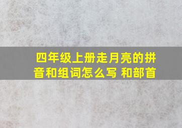 四年级上册走月亮的拼音和组词怎么写 和部首